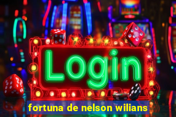 fortuna de nelson wilians